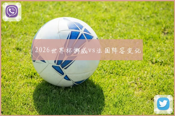 2026世界杯挪威vs法国阵容变化