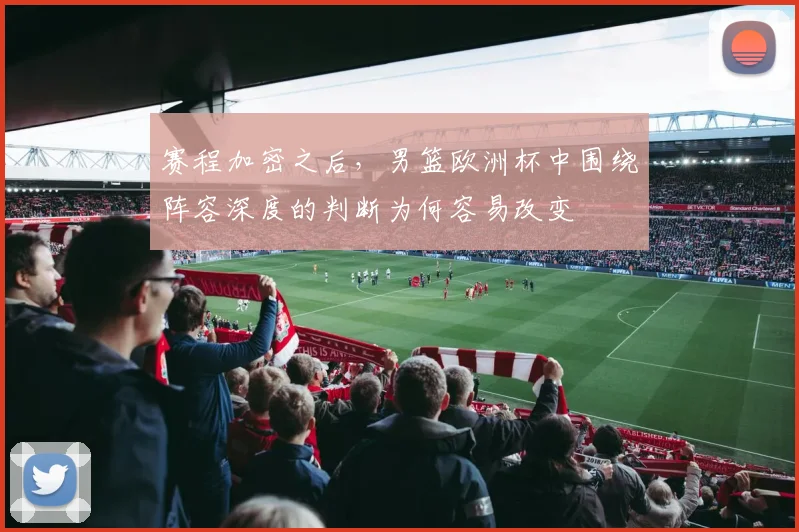 赛程加密之后，男篮欧洲杯中围绕阵容深度的判断为何容易改变